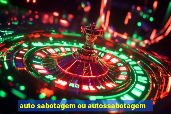 auto sabotagem ou autossabotagem